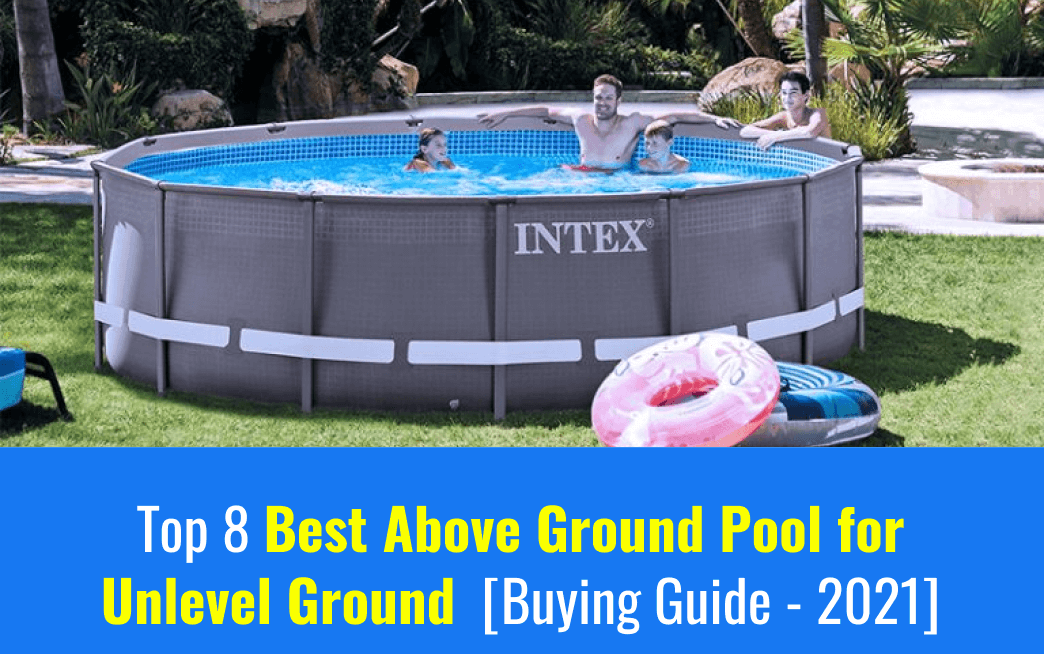 Top 8 Best Above Ground Pool for Unlevel Ground: Memorable Moments