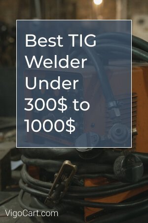Best TIG Welder Under 1000, $500 and $300