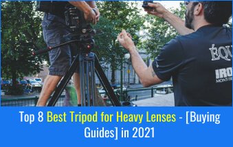(Vlogger Choice) Top 8 Best Tripod for Heavy Lenses