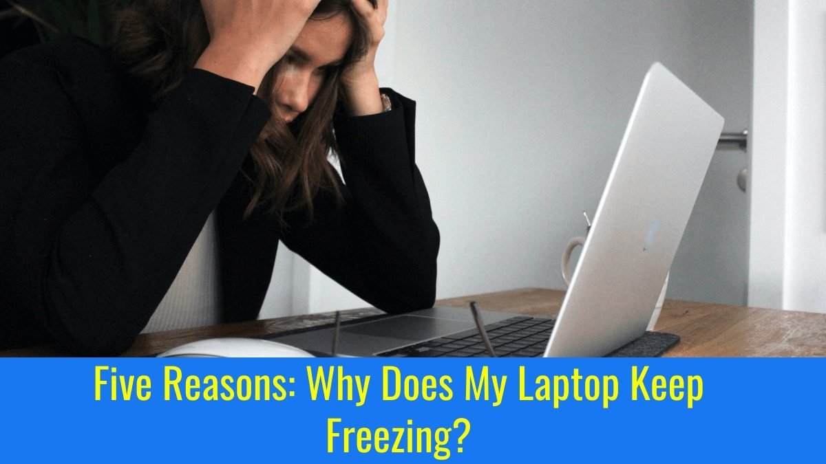 Five Reasons: Why Does My Laptop Keep Freezing?