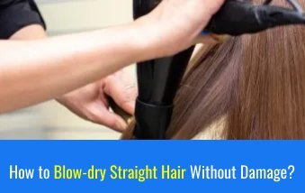 How To Blow-dry Straight Hair Without Damage?