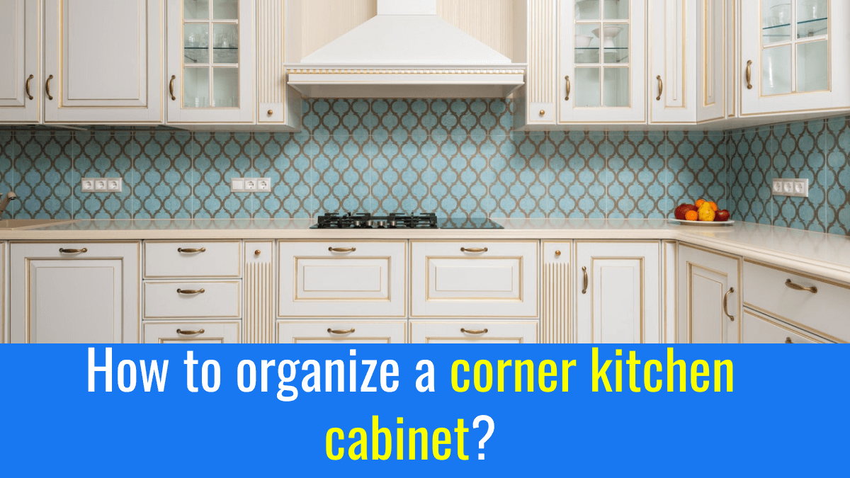 How to organize a corner kitchen cabinet?