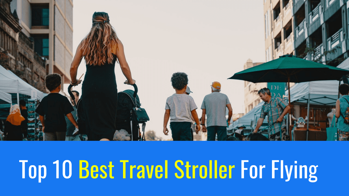 Top 10 Best Travel Stroller For Flying