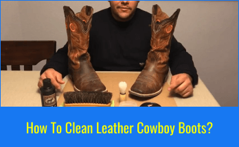 How To Clean Leather Cowboy Boots? A Step-by-Step Guide.