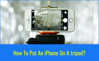 How To Put An iPhone On A tripod? – The Ultimate Guide.