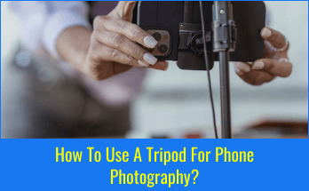 How To Use A Tripod For Phone Photography? - The Easy Way! 7